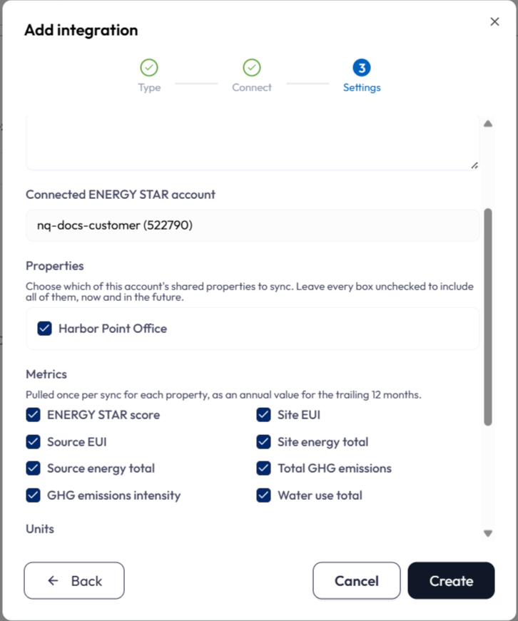Step 3, Settings, of the Add integration dialog, with Type and Connect showing green check marks. Connected ENERGY STAR account shows the verified account and its id. Under Properties, with the hint that leaving every box unchecked includes all of them now and in the future, one property is listed and ticked. Metrics follows, noted as pulled once per sync for each property as an annual value for the trailing 12 months, with eight ticked checkboxes in two columns: ENERGY STAR score and Site EUI, Source EUI and Site energy total, Source energy total and Total GHG emissions, GHG emissions intensity and Water use total. A Units heading is visible at the lower edge, and Back, Cancel and Create buttons run along the bottom.