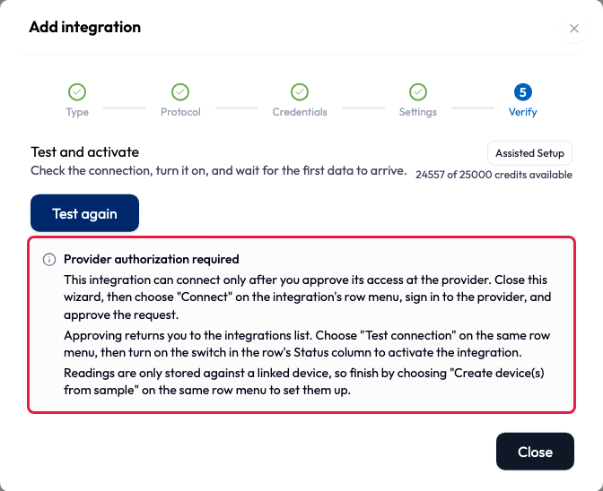 The Verify step of the Add integration wizard after the connection test, with the button now reading Test again. A red box surrounds a panel headed Provider authorization required. It reads: This integration can connect only after you approve its access at the provider. Close this wizard, then choose Connect on the integration's row menu, sign in to the provider, and approve the request. Approving returns you to the integrations list. Choose Test connection on the same row menu, then turn on the switch in the row's Status column to activate the integration. Readings are only stored against a linked device, so finish by choosing Create device(s) from sample on the same row menu to set them up. A Close button sits at the bottom right, and there is no Activate integration button.